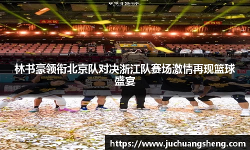 林书豪领衔北京队对决浙江队赛场激情再现篮球盛宴