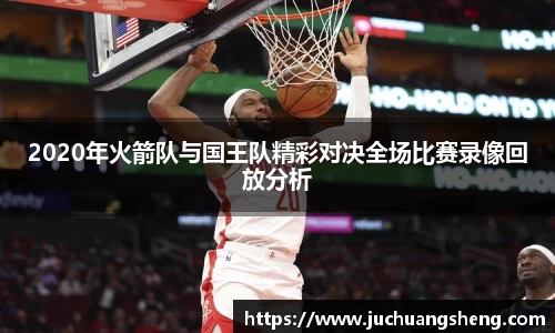 2020年火箭队与国王队精彩对决全场比赛录像回放分析